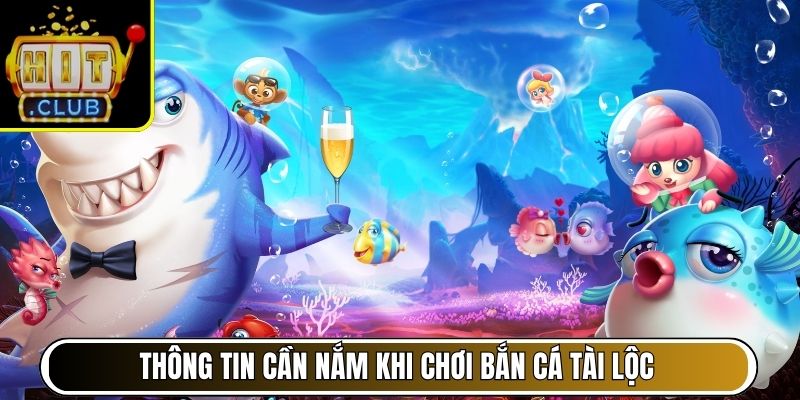 Thông tin quan trọng cần nắm trước khi chơi bắn cá Tài Lộc