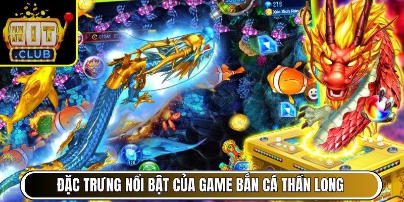 Tổng quan đặc trưng nổi bật của game Bắn cá Thần Long