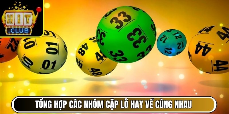 Tổng hợp các nhóm cặp lô hay về cùng nhau