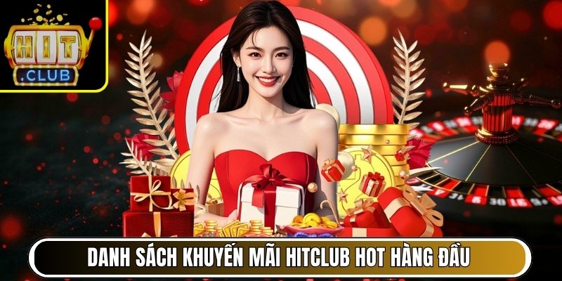 Danh sách khuyến mãi Hitclub hot hàng đầu hiện nay