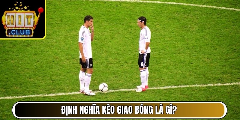 Định nghĩa kèo giao bóng là gì?