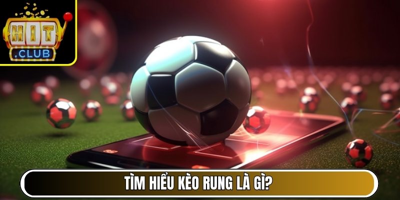 Tìm hiểu kèo rung là gì?