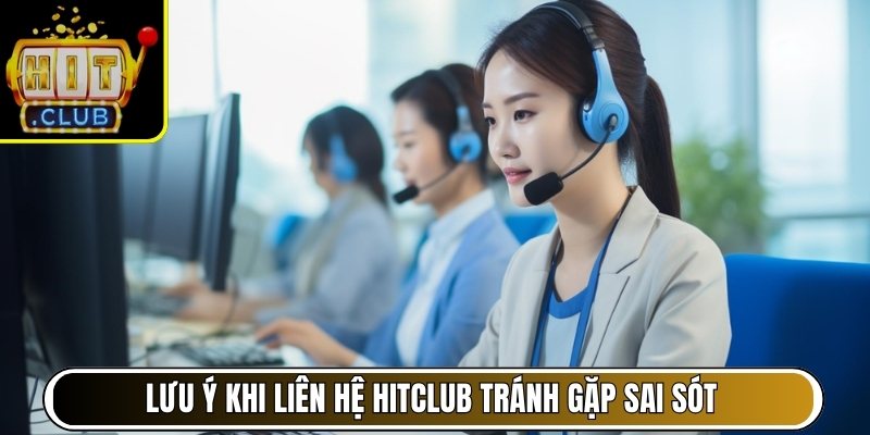 Lưu ý khi liên hệ Hitclub tránh gặp sai sót