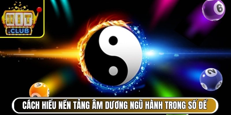 Cách hiểu nền tảng âm dương ngũ hành trong số đề