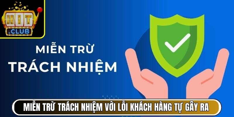 Miễn trừ trách nhiệm với lỗi khách hàng tự gây ra