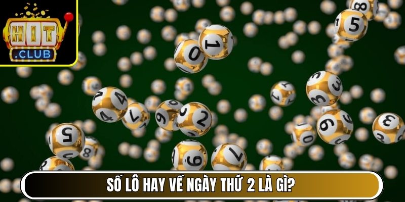 Số lô hay về ngày thứ 2 là gì và vì sao được quan tâm?