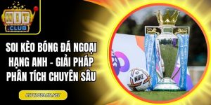 Soi kèo bóng đá ngoại hạng Anh