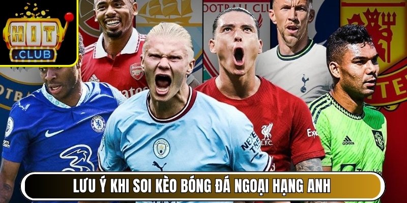 Lưu ý khi soi kèo bóng đá ngoại hạng Anh