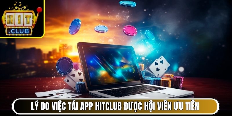 Lý do việc tải app Hitclub được hàng triệu hội viên ưu tiên