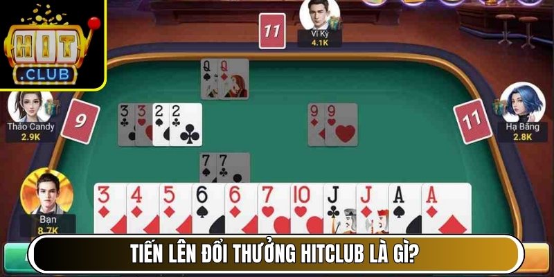 Tiến lên đổi thưởng Hitclub là gì? Vì sao được ưa chuộng?